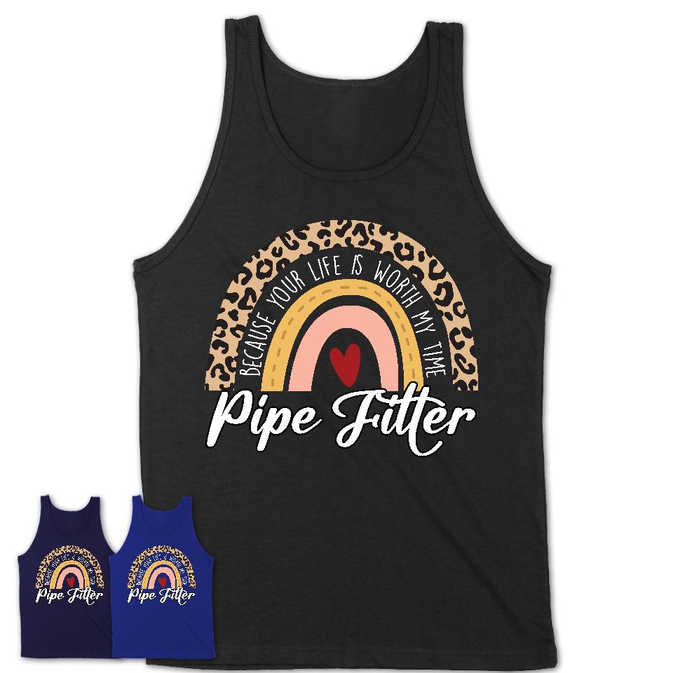 Pipe Fitter Because Your Life Worth My Time Rainbow T-Shirt