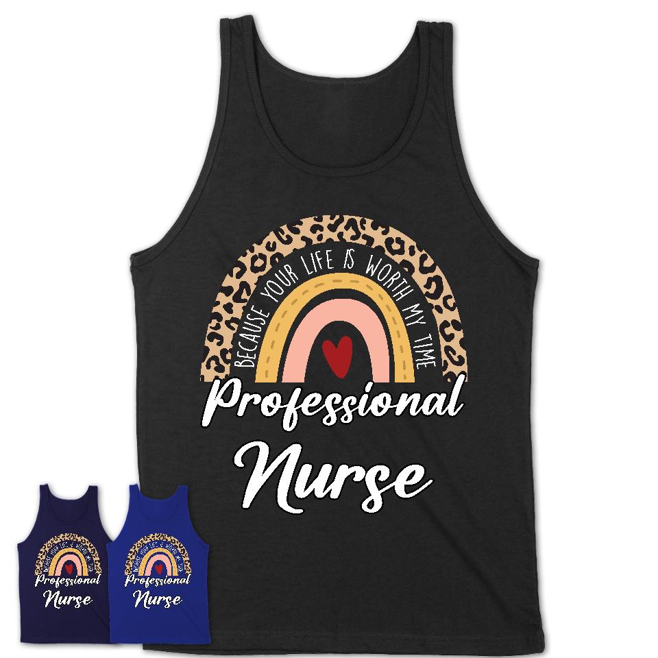 Professional Nurse Because Your Life Worth My Time Rainbow T-Shirt