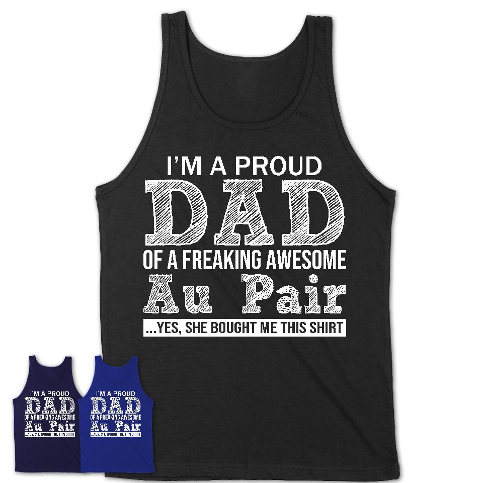 Proud Dad of A Freaking Awesome Daughter Au Pair Shirt, Father Day Gift from Daughter, Funny Shirt For Dad