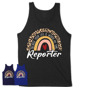 Reporter Because Your Life Worth My Time Rainbow T-Shirt