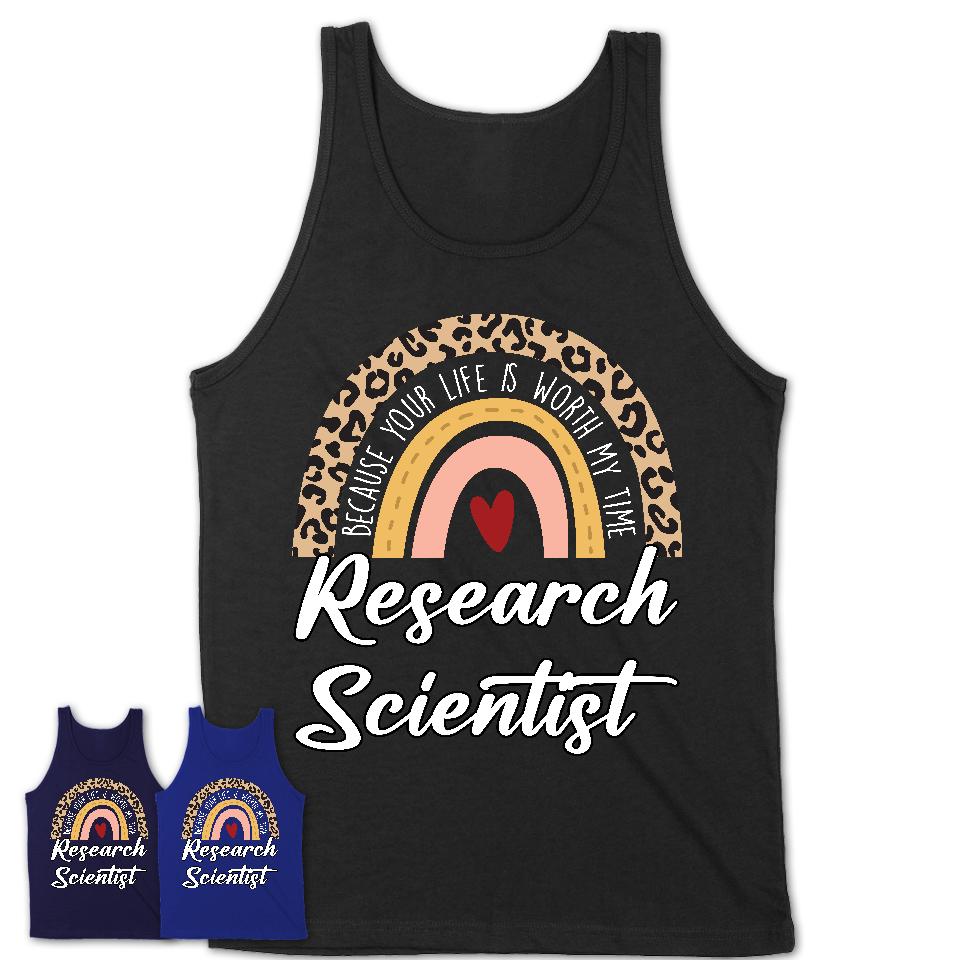 Research Scientist Because Your Life Worth My Time Rainbow T-Shirt