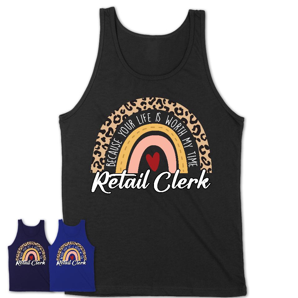 Retail Clerk Because Your Life Worth My Time Rainbow T-Shirt