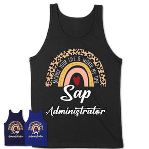 Sap Administrator Because Your Life Worth My Time Rainbow T-Shirt