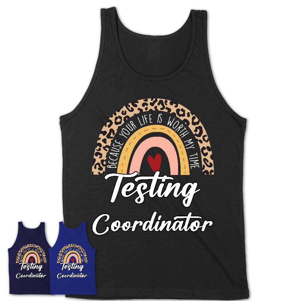 Testing Coordinator Because Your Life Worth My Time Rainbow T-Shirt