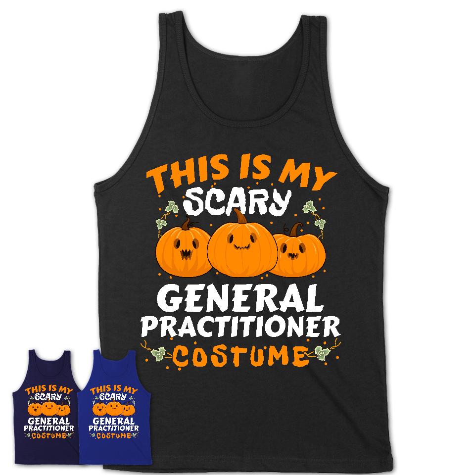 This Is My Scary General Practitioner Costume, Halloween Pumpkin Shirt, Funny Coworker Gift