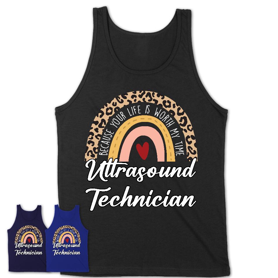 Ultrasound Technician Because Your Life Worth My Time Rainbow T-Shirt