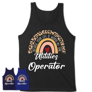 Utilities Operator Because Your Life Worth My Time Rainbow T-Shirt