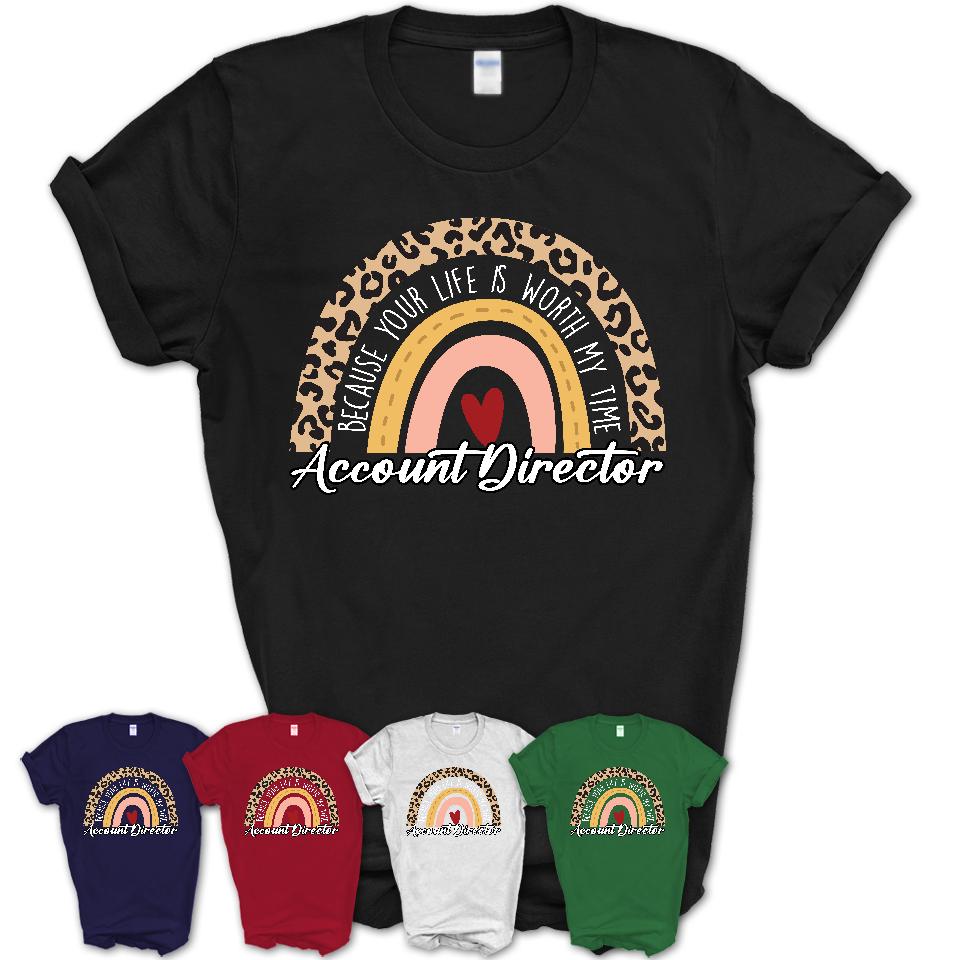 Account Director Because Your Life Worth My Time Rainbow T-Shirt