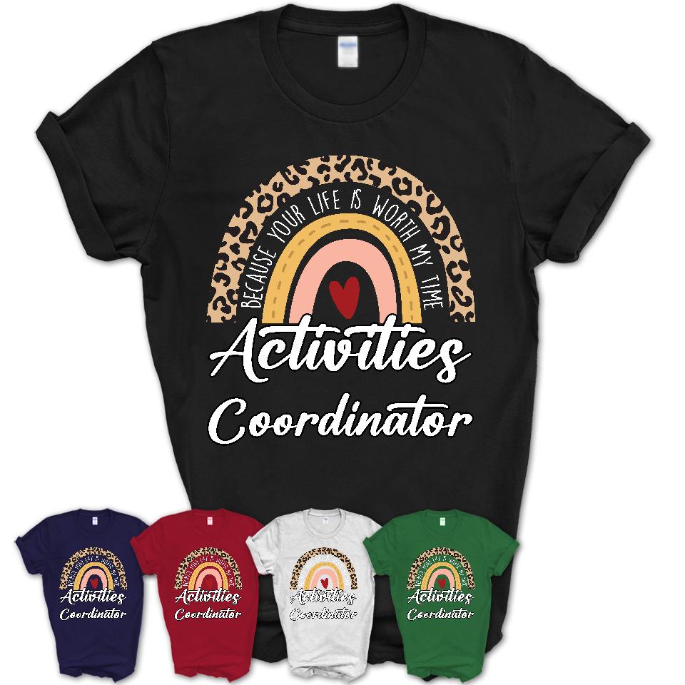 Activities Coordinator Because Your Life Worth My Time Rainbow T-Shirt