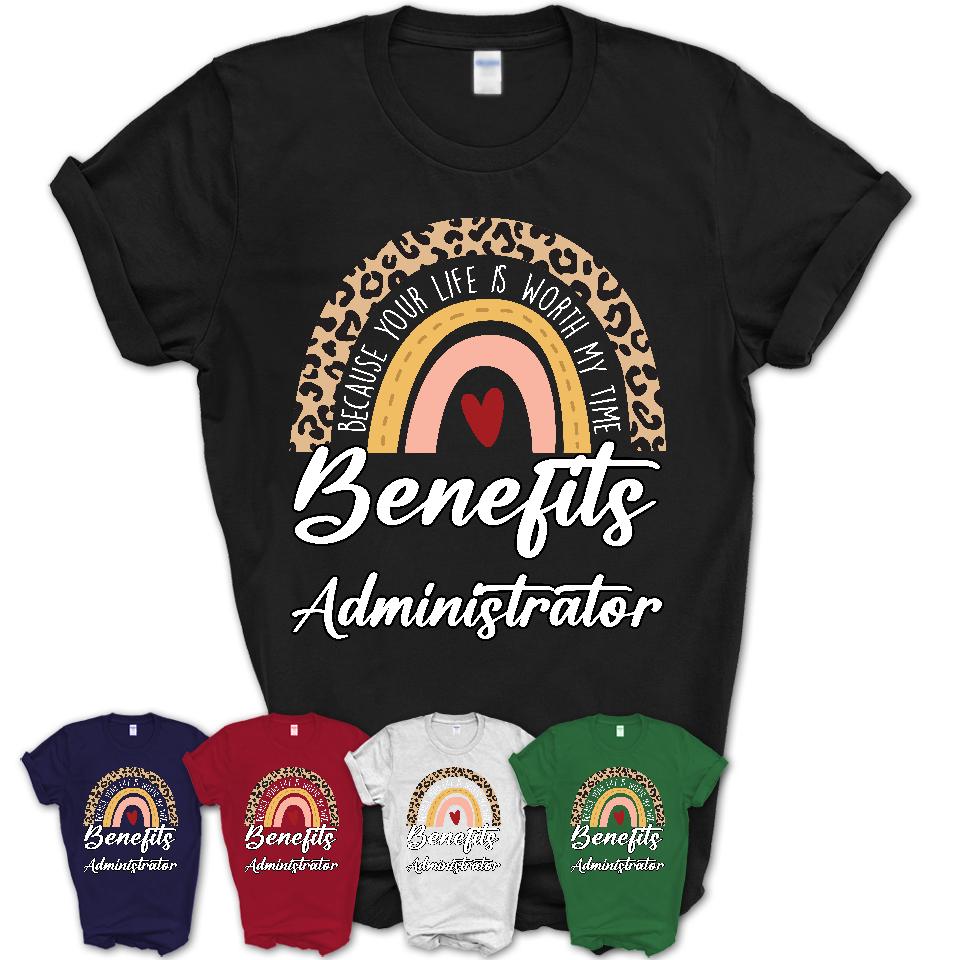 Benefits Administrator Because Your Life Worth My Time Rainbow T-Shirt