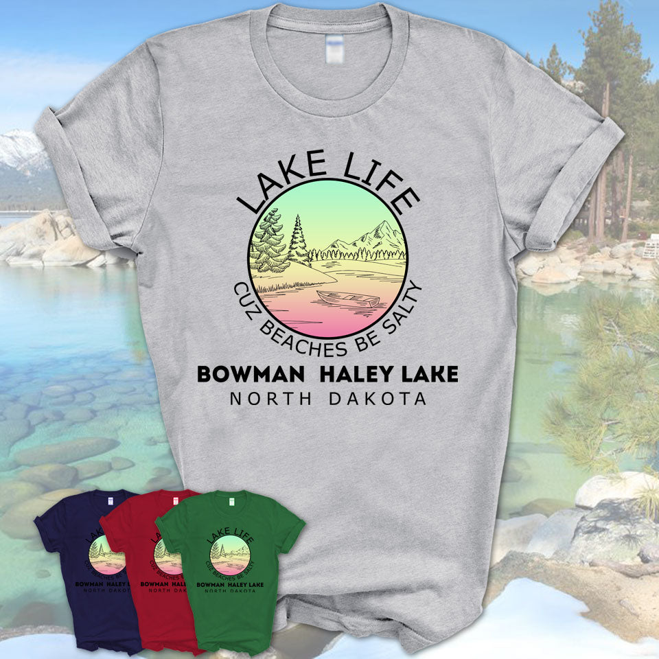 Bowman- Haley Lake North Dakota Lake Life Cuz Beaches Be Salty Fishing Camping Team Shirt