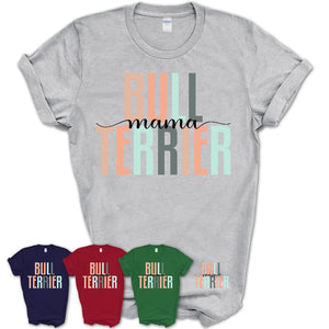Bull Terrier Mama Shirt, Mom Of Bull Terrier Shirt, Dog Mom Gifts
