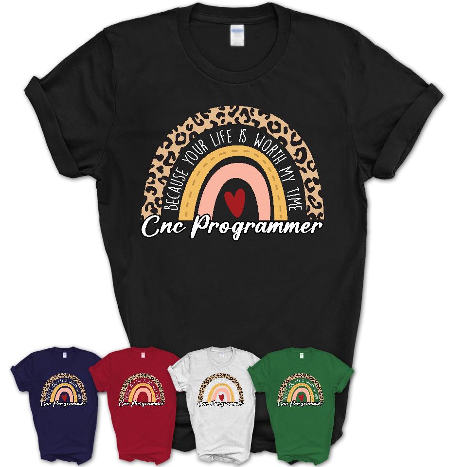 Cnc Programmer Because Your Life Worth My Time Rainbow T-Shirt