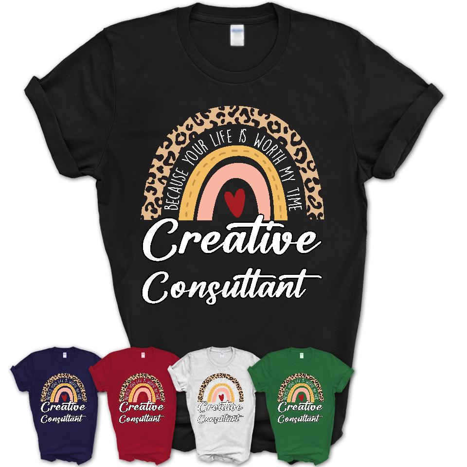 Creative Consultant Because Your Life Worth My Time Rainbow T-Shirt