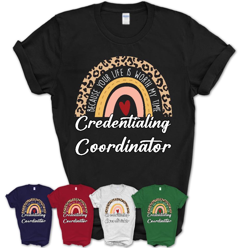 Credentialing Coordinator Because Your Life Worth My Time Rainbow T-Shirt