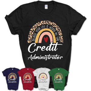 Credit Administrator Because Your Life Worth My Time Rainbow T-Shirt