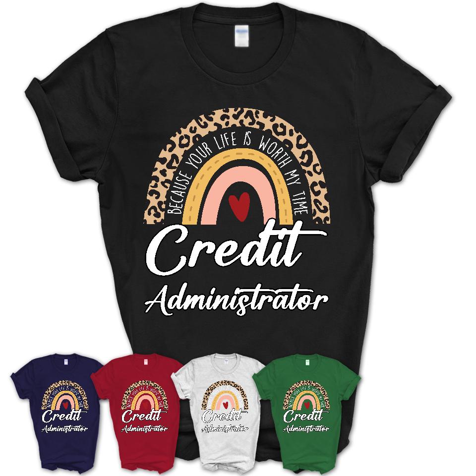 Credit Administrator Because Your Life Worth My Time Rainbow T-Shirt