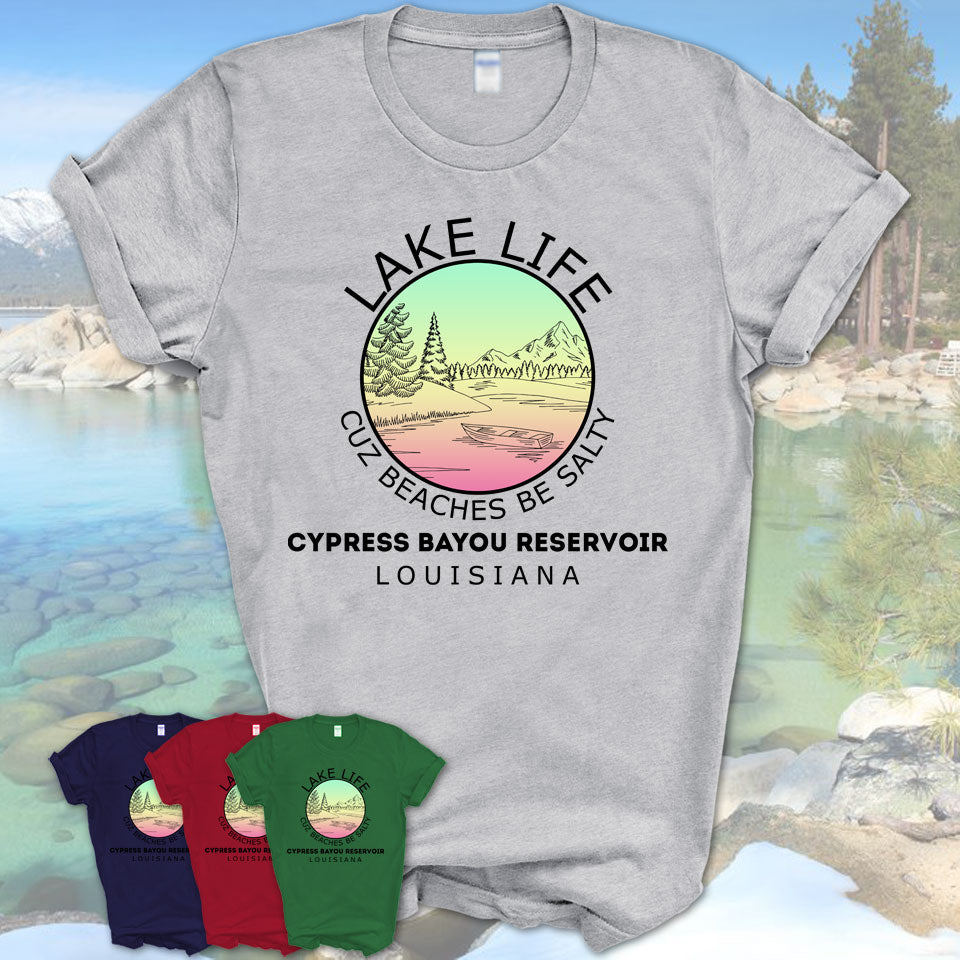 Cypress Bayou Reservoir Louisiana Lake Life Cuz Beaches Be Salty Fishing Camping Team Shirt