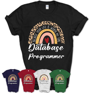 Database Programmer Because Your Life Worth My Time Rainbow T-Shirt