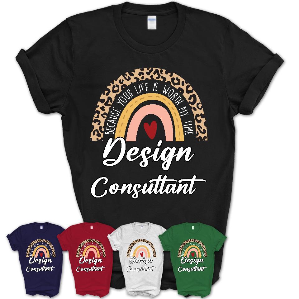 Design Consultant Because Your Life Worth My Time Rainbow T-Shirt
