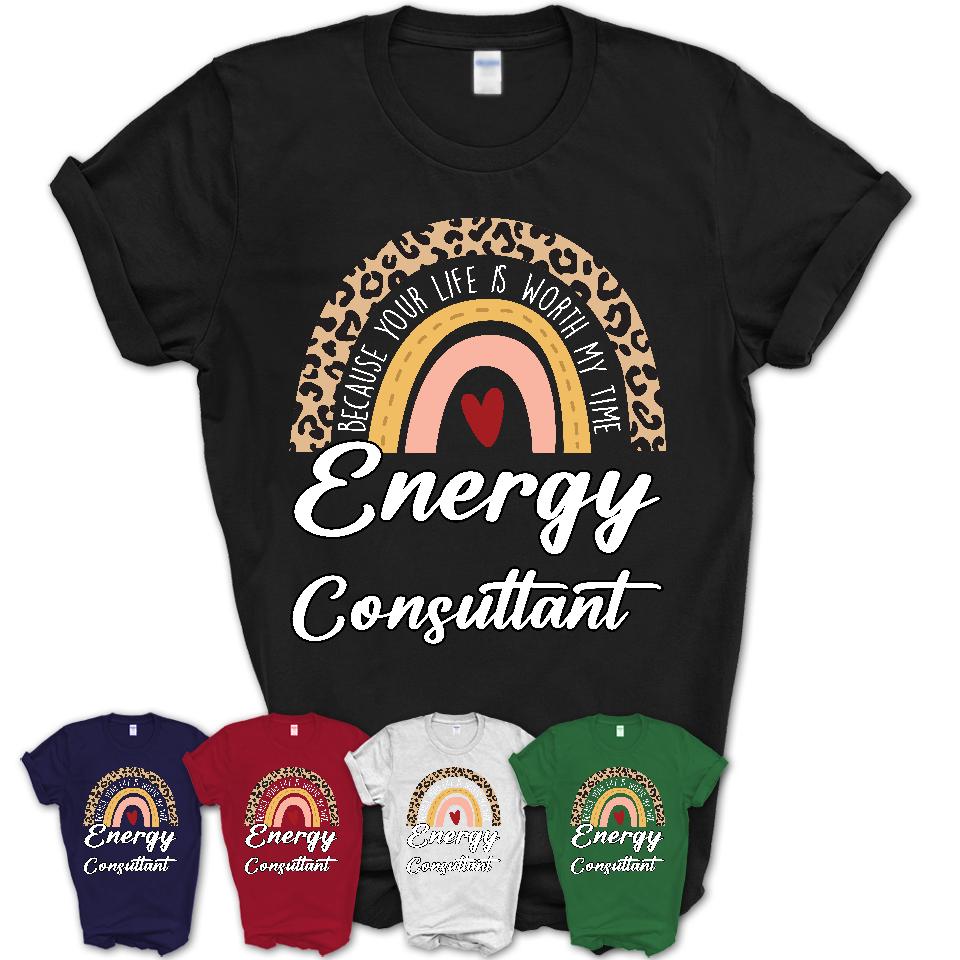 Energy Consultant Because Your Life Worth My Time Rainbow T-Shirt
