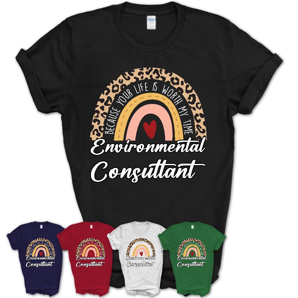 Environmental Consultant Because Your Life Worth My Time Rainbow T-Shirt