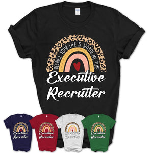 Executive Recruiter Because Your Life Worth My Time Rainbow T-Shirt