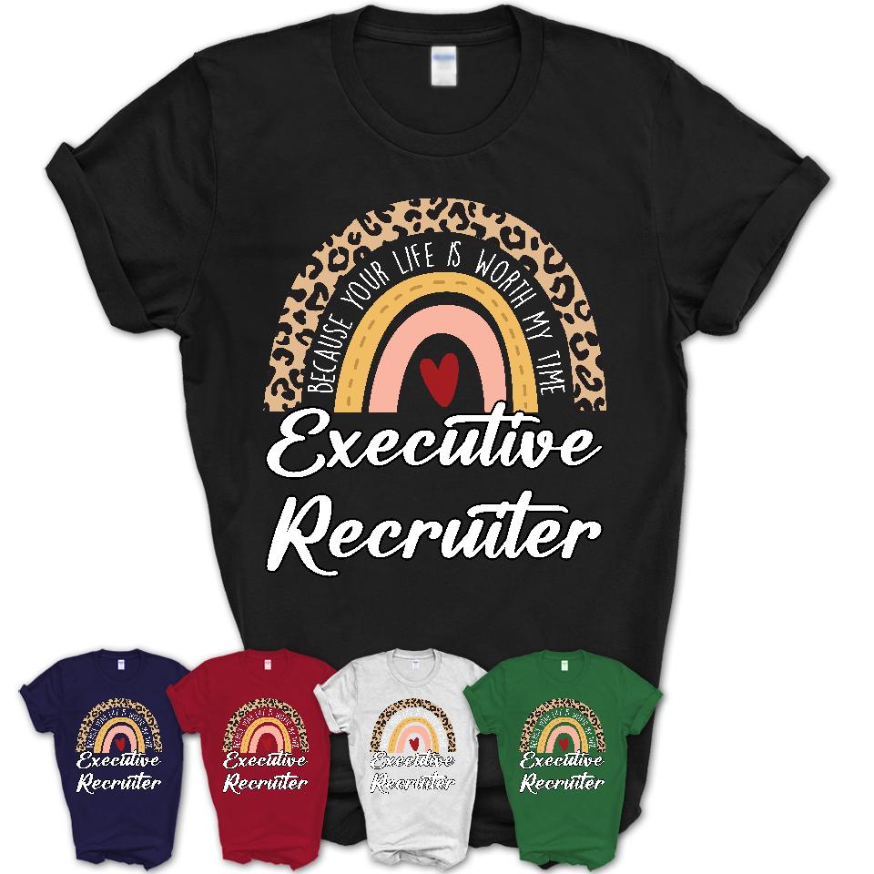 Executive Recruiter Because Your Life Worth My Time Rainbow T-Shirt