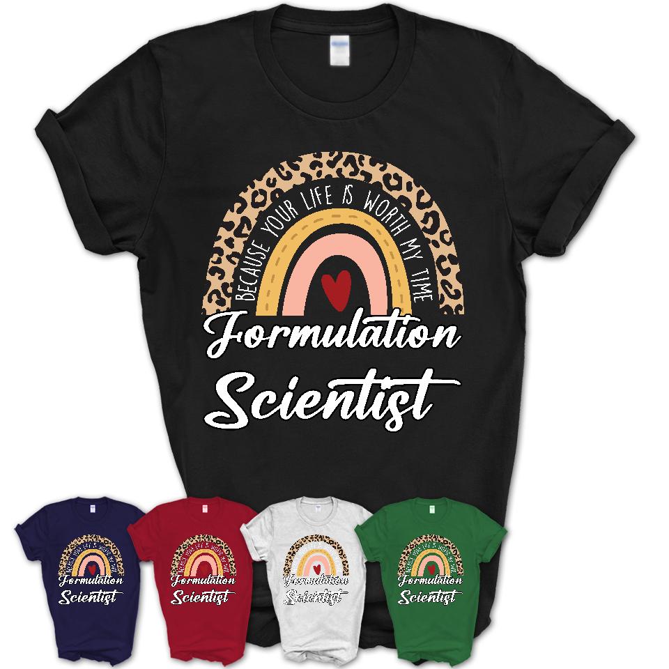 Formulation Scientist Because Your Life Worth My Time Rainbow T-Shirt