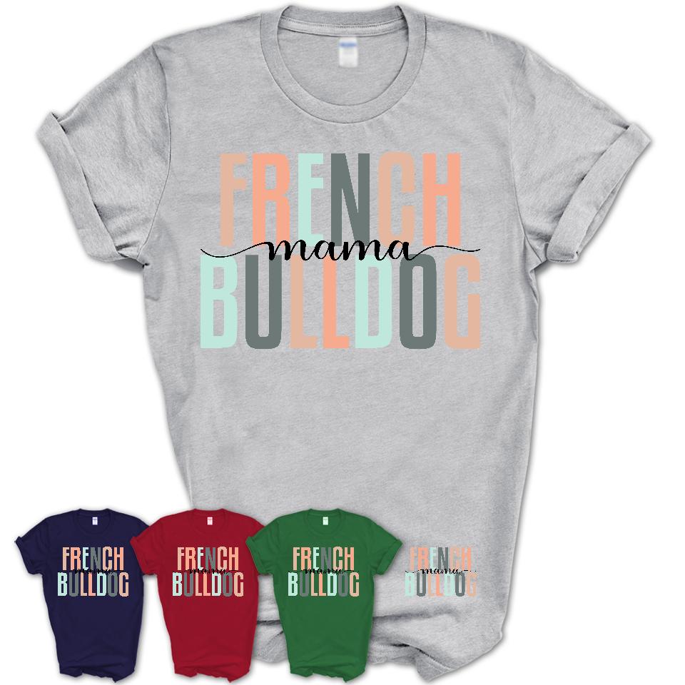 French Bulldog Mama Shirt, Mom Of French Bulldog Shirt, Dog Mom Gifts