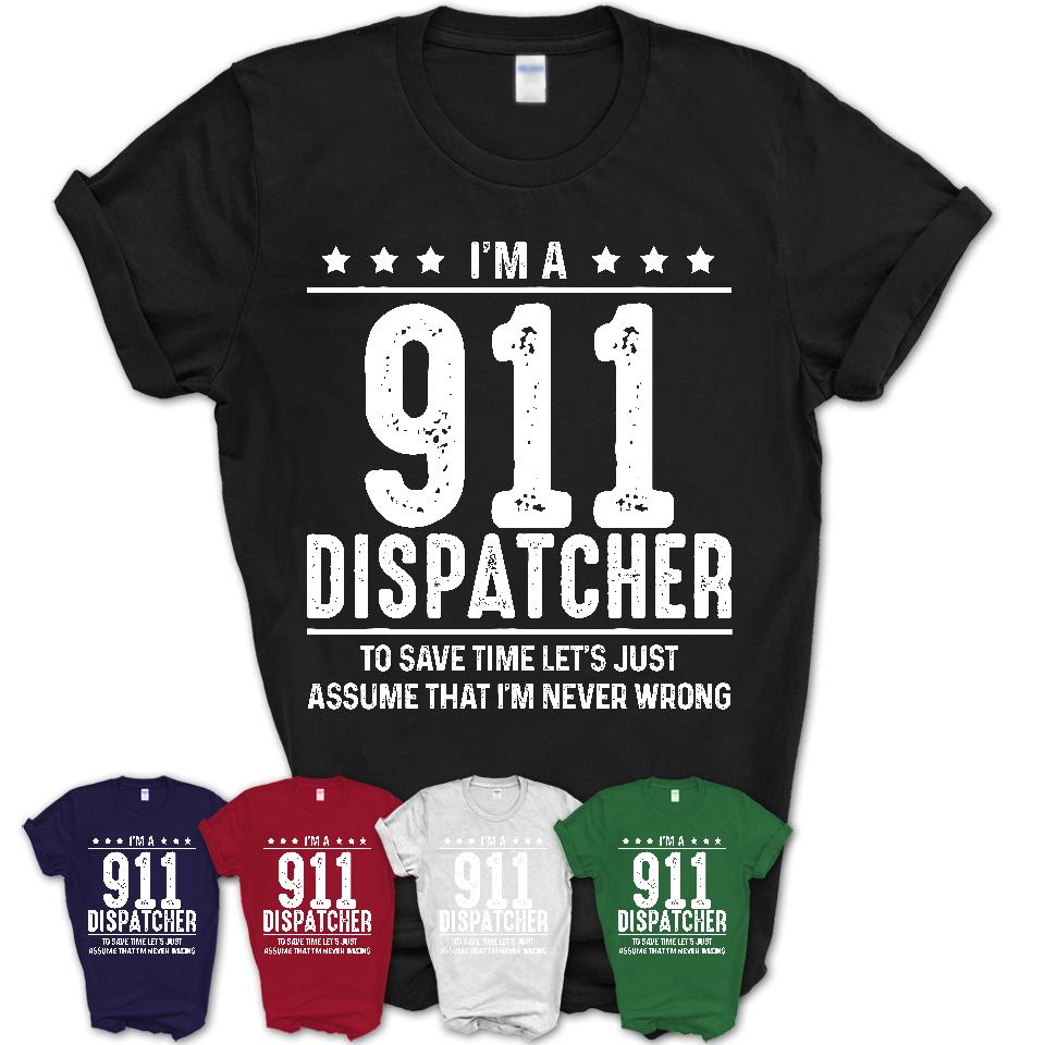 Funny 911 Dispatcher Never Wrong T-Shirt, New Job Gift for Coworker