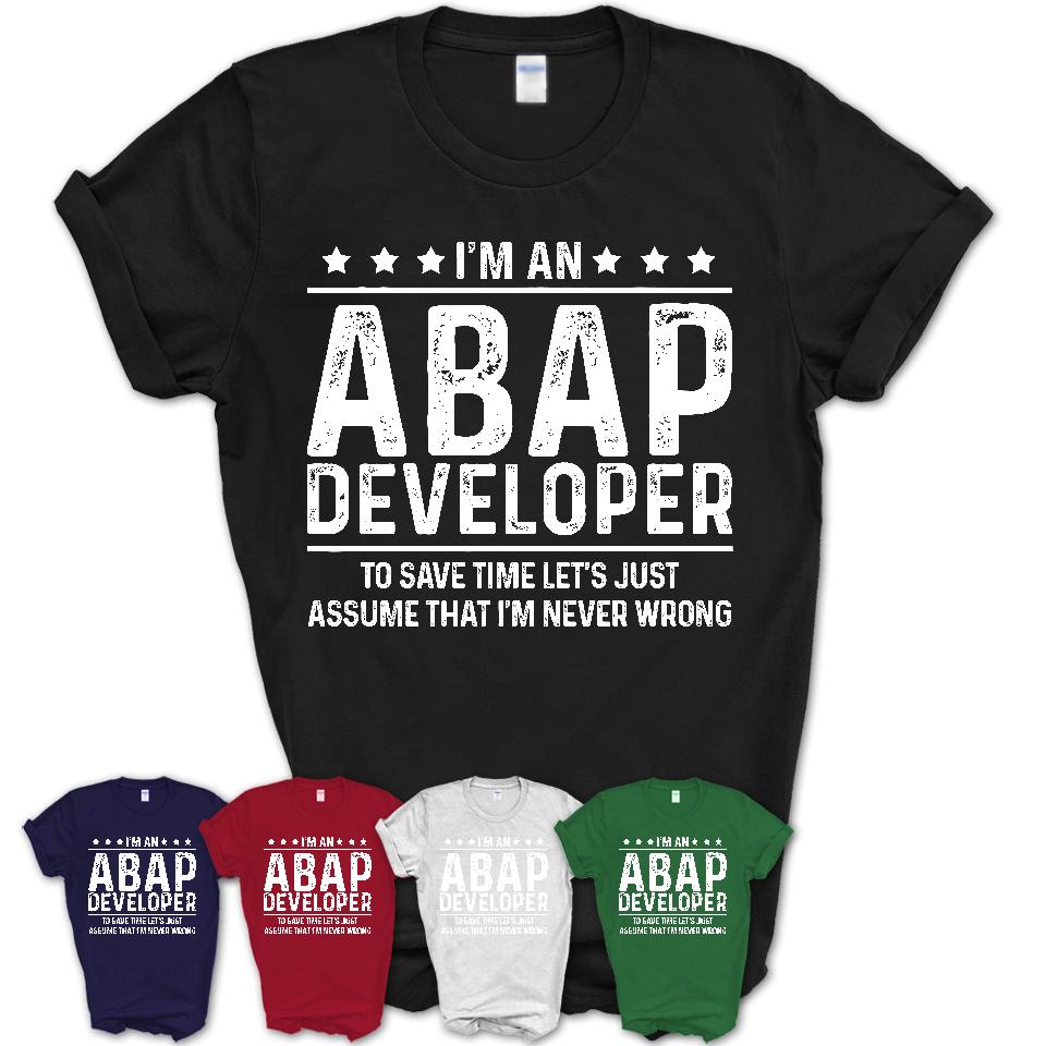 Funny Abap Developer Never Wrong T-Shirt, New Job Gift for Coworker