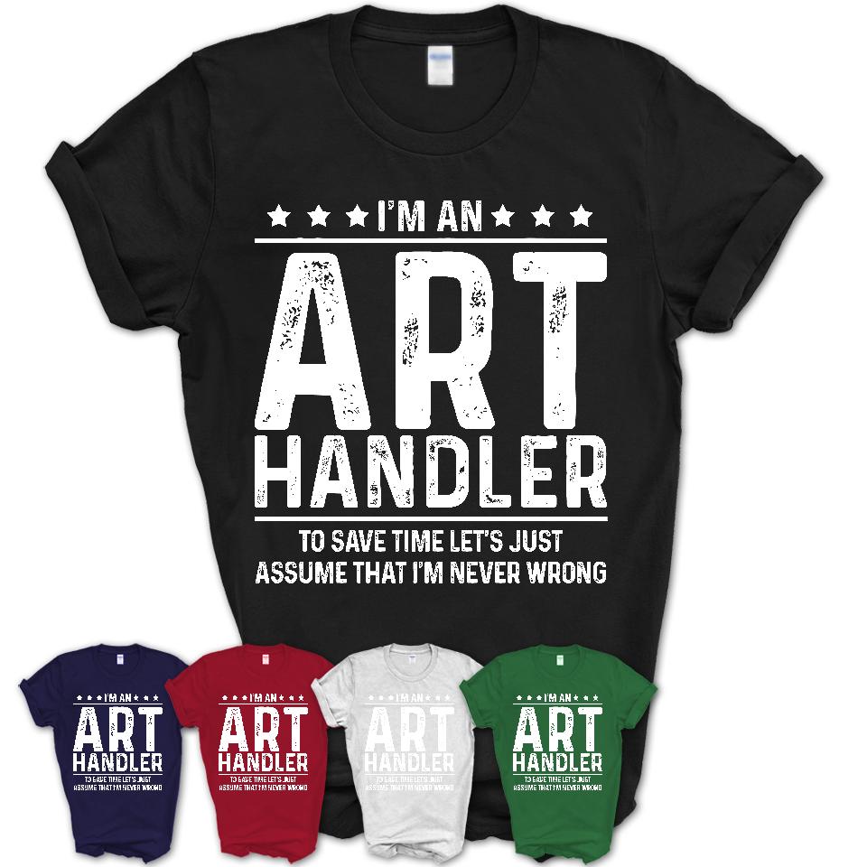 Funny Art Handler Never Wrong T-Shirt, New Job Gift for Coworker