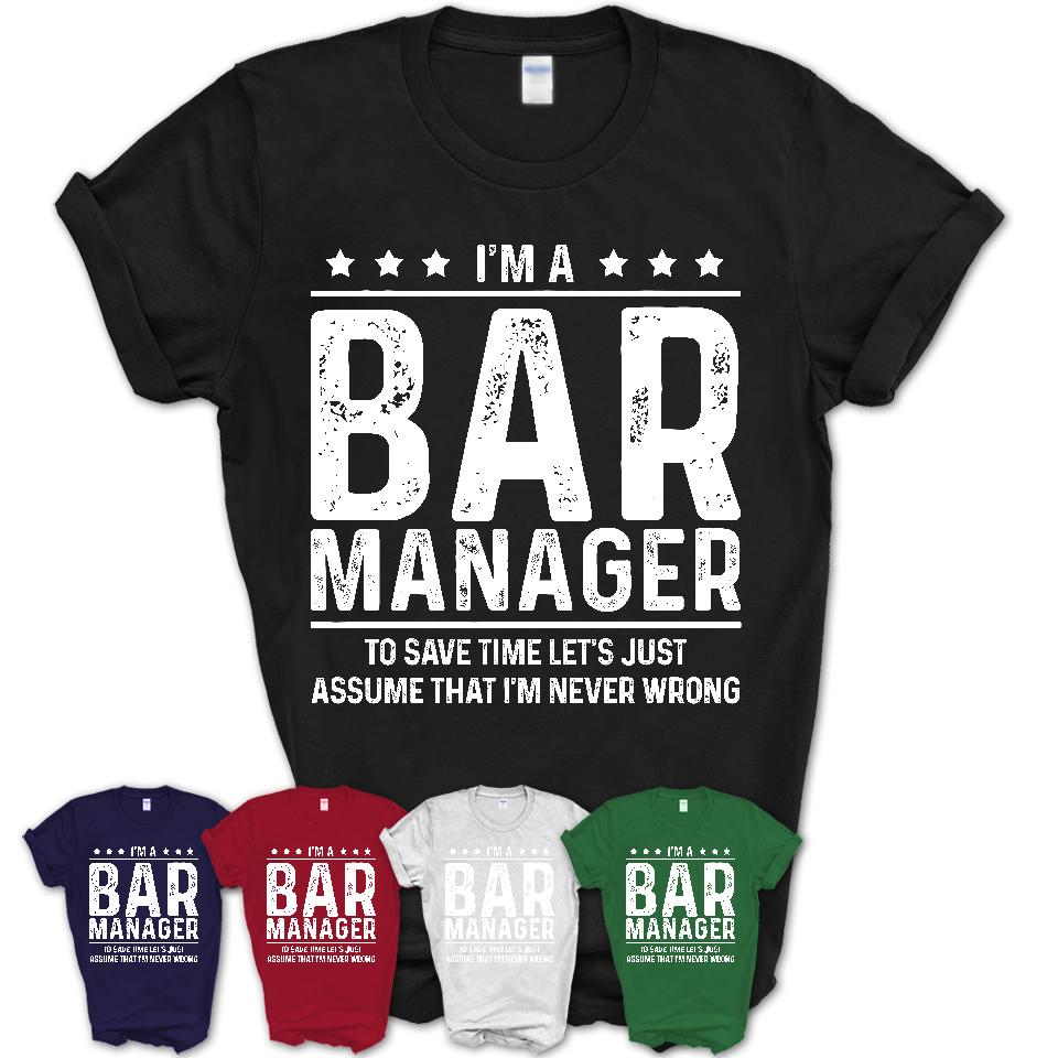 Funny Bar Manager Never Wrong T-Shirt, New Job Gift for Coworker
