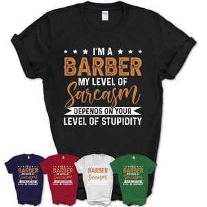 Funny Barber Shirt My Level of Sarcasm Depends on Your Level Of Stupidity T Shirt