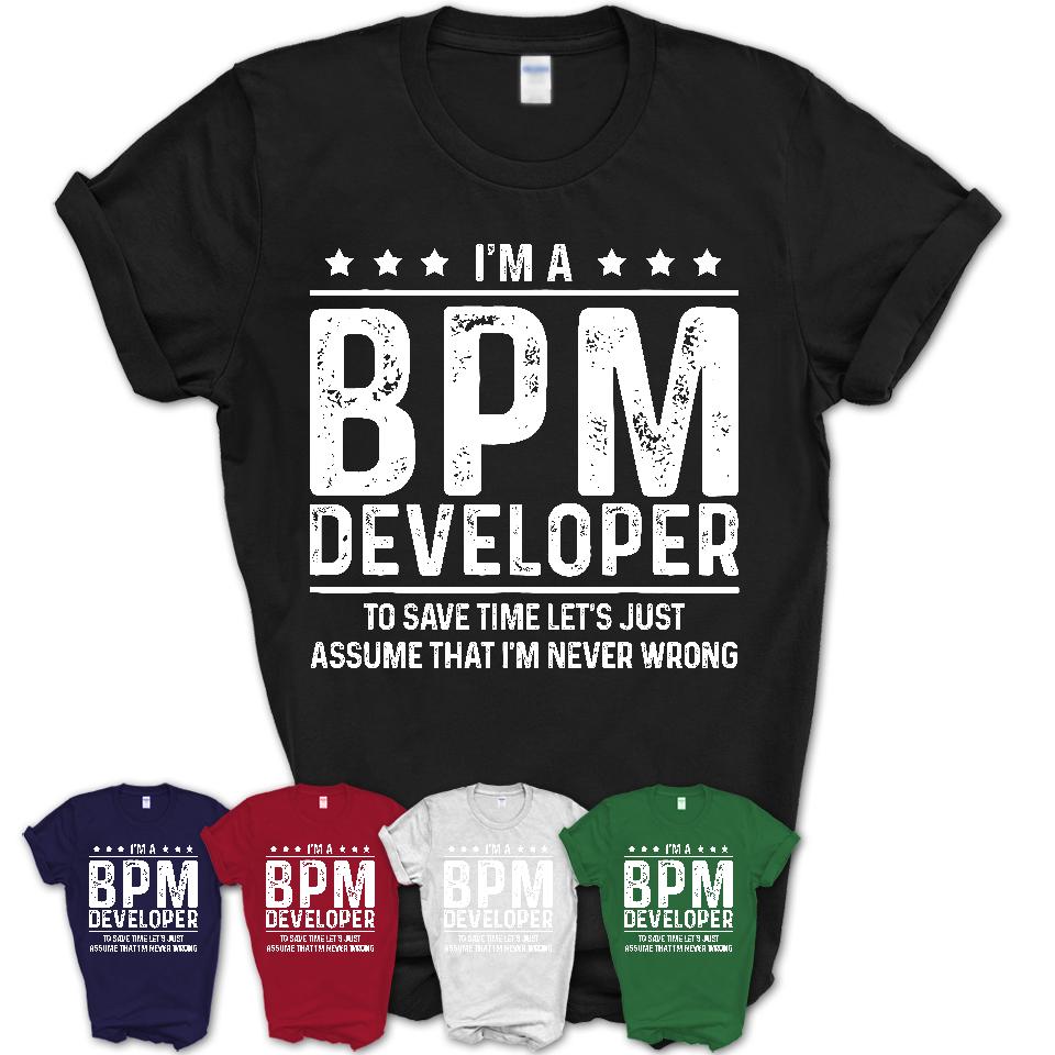 Funny Bpm Developer Never Wrong T-Shirt, New Job Gift for Coworker