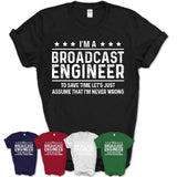 Funny Broadcast Engineer Never Wrong T-Shirt, New Job Gift for Coworker