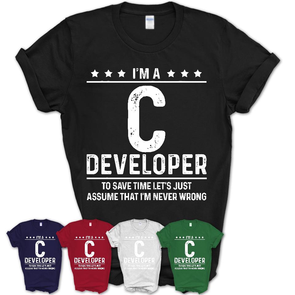 Funny C Developer Never Wrong T-Shirt, New Job Gift for Coworker