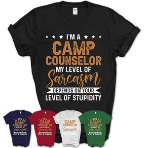 Funny Camp Counselor Shirt My Level of Sarcasm Depends on Your Level Of Stupidity T Shirt