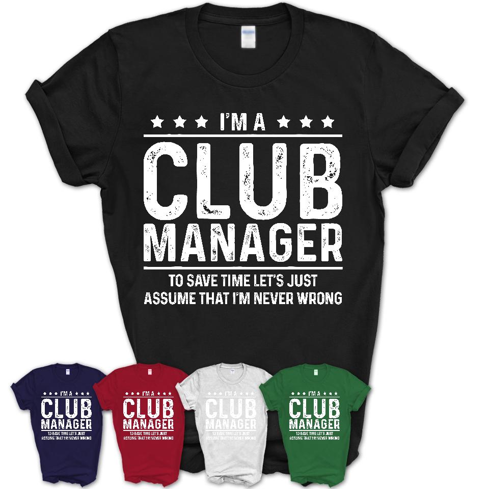 Funny Club Manager Never Wrong T-Shirt, New Job Gift for Coworker