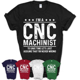 Funny Cnc Machinist Never Wrong T-Shirt, New Job Gift for Coworker
