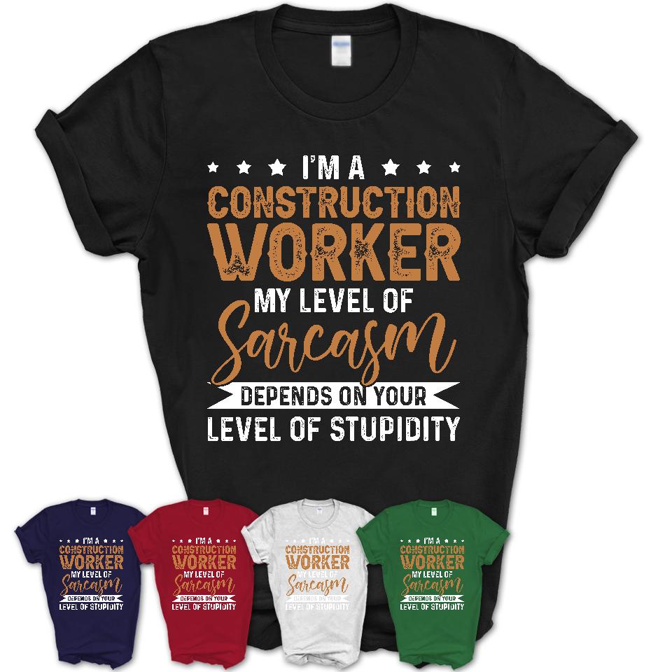 Funny Construction Worker Shirt My Level of Sarcasm Depends on Your Level Of Stupidity T Shirt