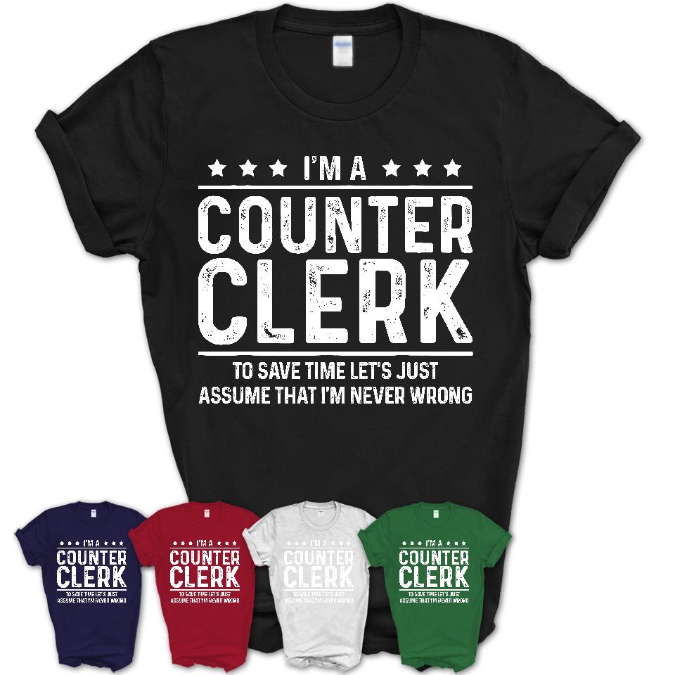 Funny Counter Clerk Never Wrong T-Shirt, New Job Gift for Coworker