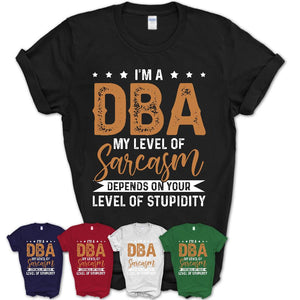 Funny Dba Shirt My Level of Sarcasm Depends on Your Level Of Stupidity T Shirt