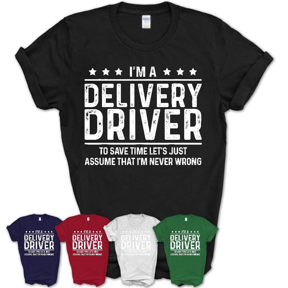 Funny Delivery Driver Never Wrong T-Shirt, New Job Gift for Coworker