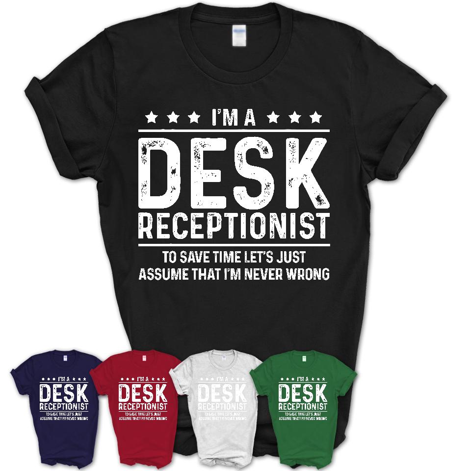 Funny Desk Receptionist Never Wrong T-Shirt, New Job Gift for Coworker
