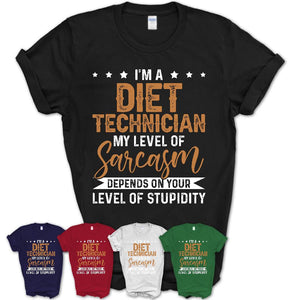 Funny Diet Technician Shirt My Level of Sarcasm Depends on Your Level Of Stupidity T Shirt