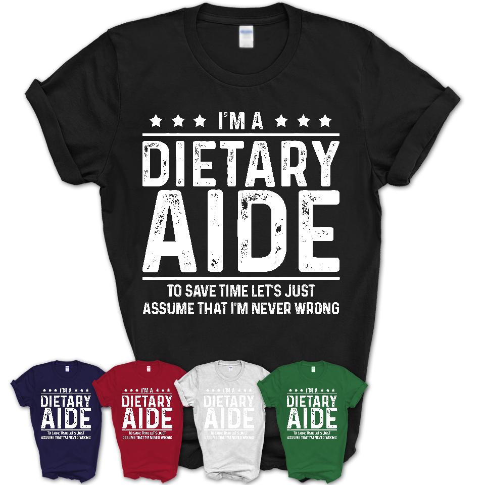 Funny Dietary Aide Never Wrong T-Shirt, New Job Gift for Coworker