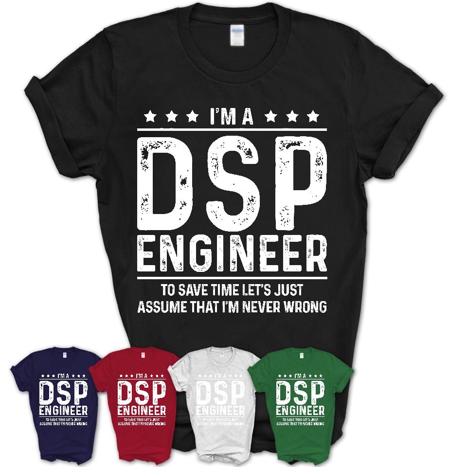 Funny Dsp Engineer Never Wrong T-Shirt, New Job Gift for Coworker