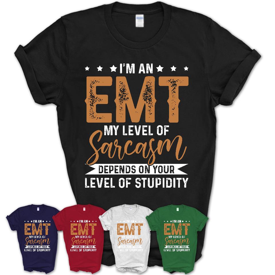 Funny EMT Shirt My Level of Sarcasm Depends on Your Level Of Stupidity T Shirt